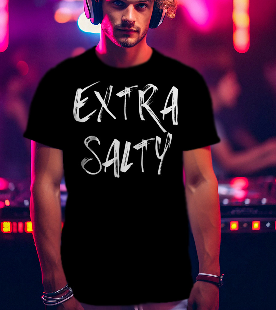EXTRA SALTY T-Shirt