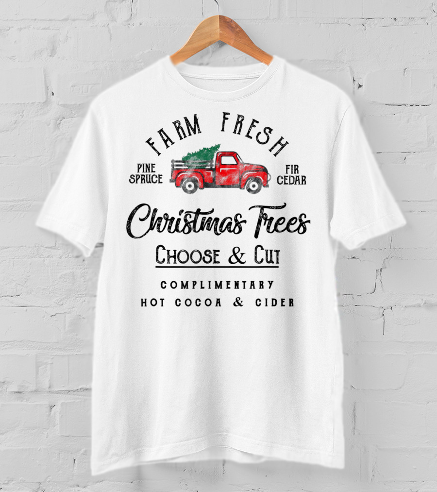 Farm Fresh Christmas Trees Choose And Cut Pine Spruce Fir Cedar Complimentary Hot Cocoa And Cider T-Shirt