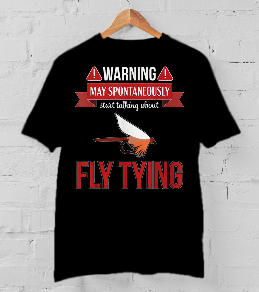 Fly Tying Warning May Spontaneously Start Talking Fishing Lover T-Shirt