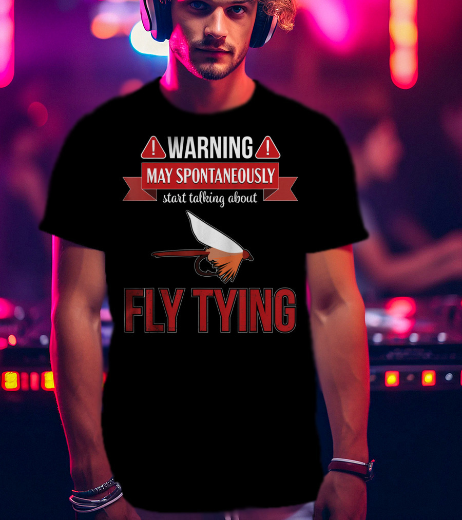 Fly Tying Warning May Spontaneously Start Talking Fishing Lover T-Shirt