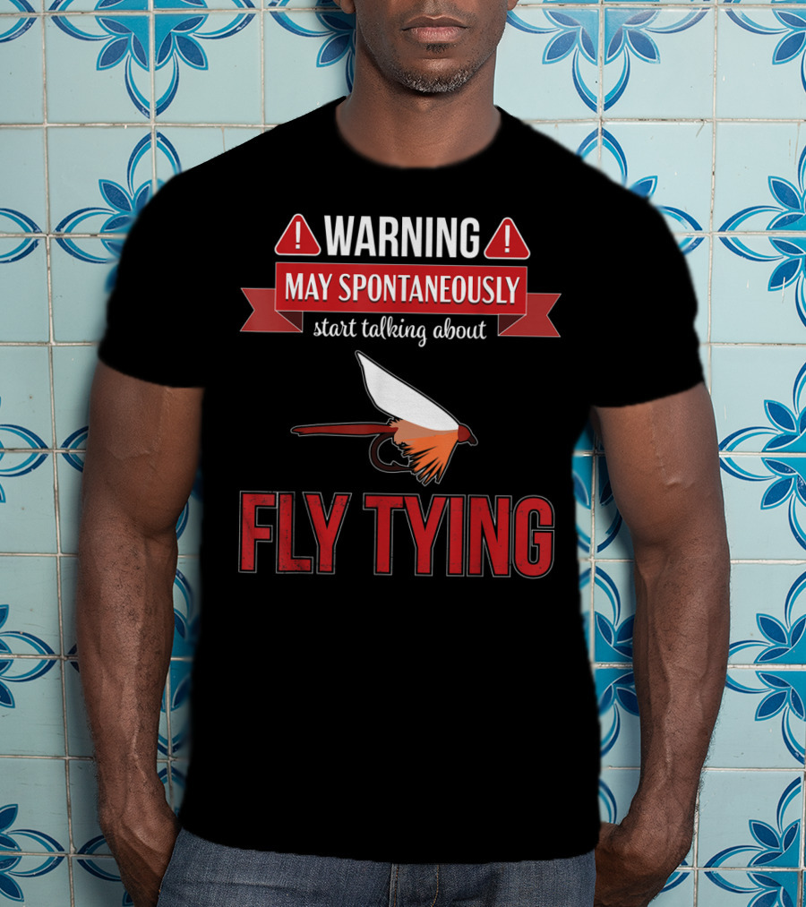 Fly Tying Warning May Spontaneously Start Talking Fishing Lover T-Shirt