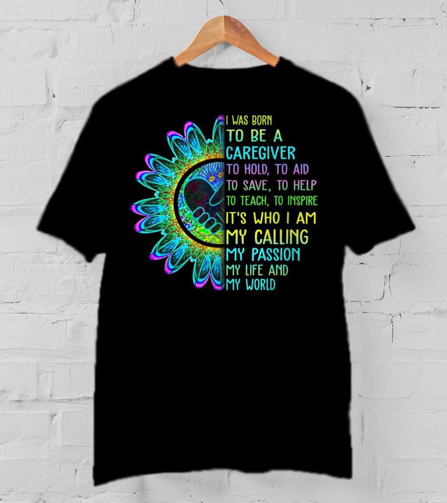 I Was Born To Be A Caregiver Hippie Sunflower Calling My Passion My Life And My World T-Shirt