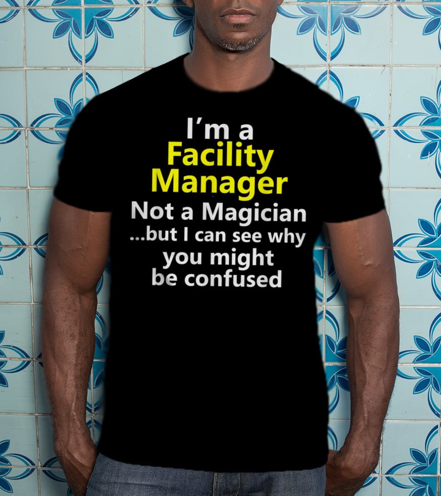I'm A Facility Manager Not A Magician But I Can See Why You Might Be Confused T-Shirt