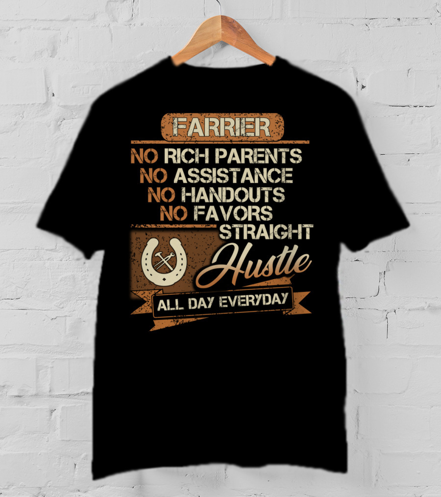 Farrier No Rich Parents No Assistance No Handouts No Favors Straight Hustle All Day Everyday T-Shirt