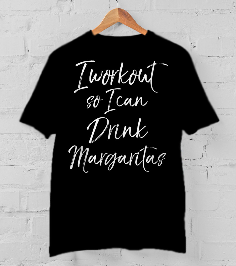 I Workout So I Can Drink Margaritas Funny Fitness Drinking T-Shirt