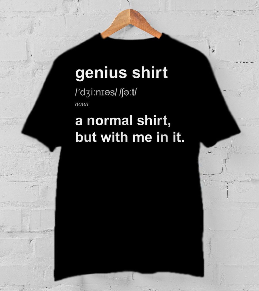 Genius Shirt Definition Humor Smart Normal Shirt But With Me In It T-Shirt