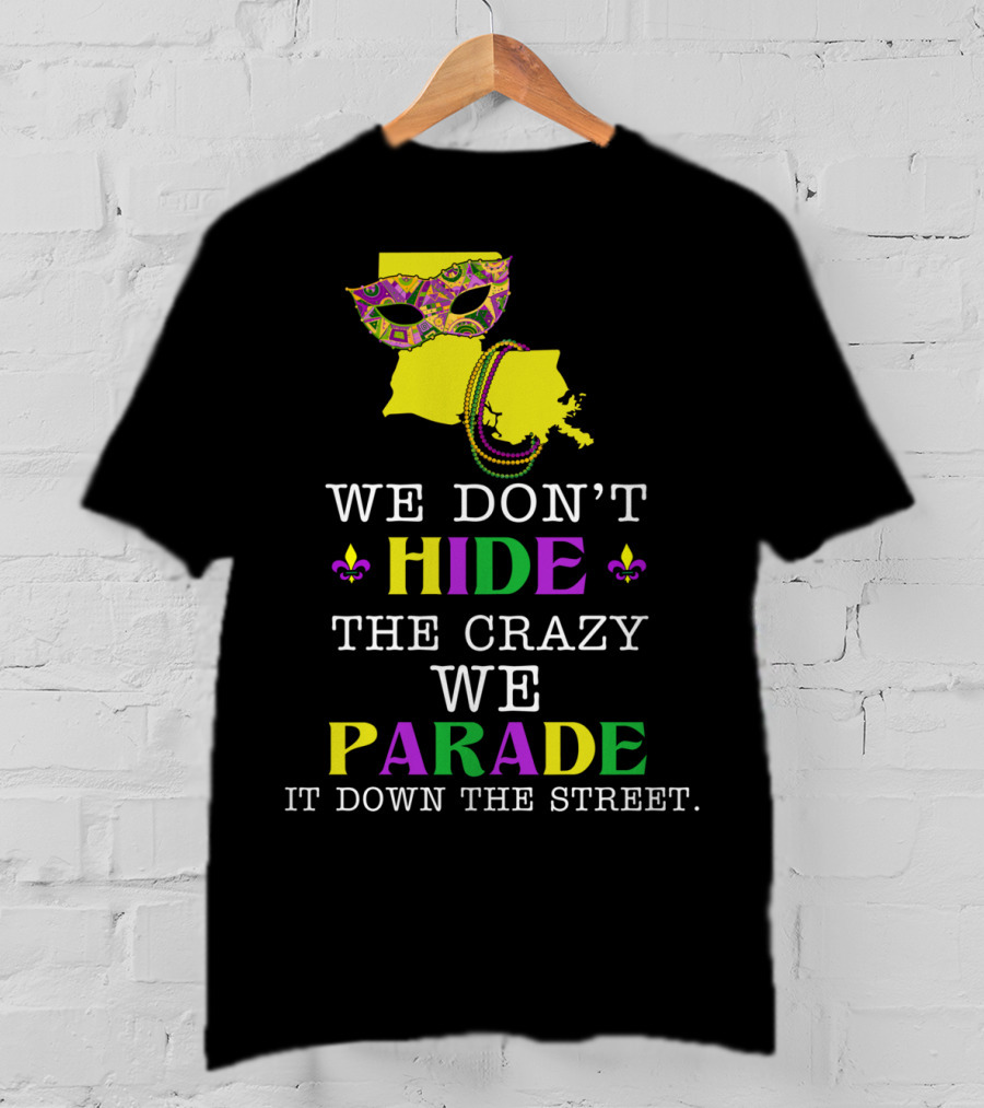 We Don't Hide The Crazy We Parade It Down The Street Funny Mask And Beads Mardi Gras Louisiana T-Shirt