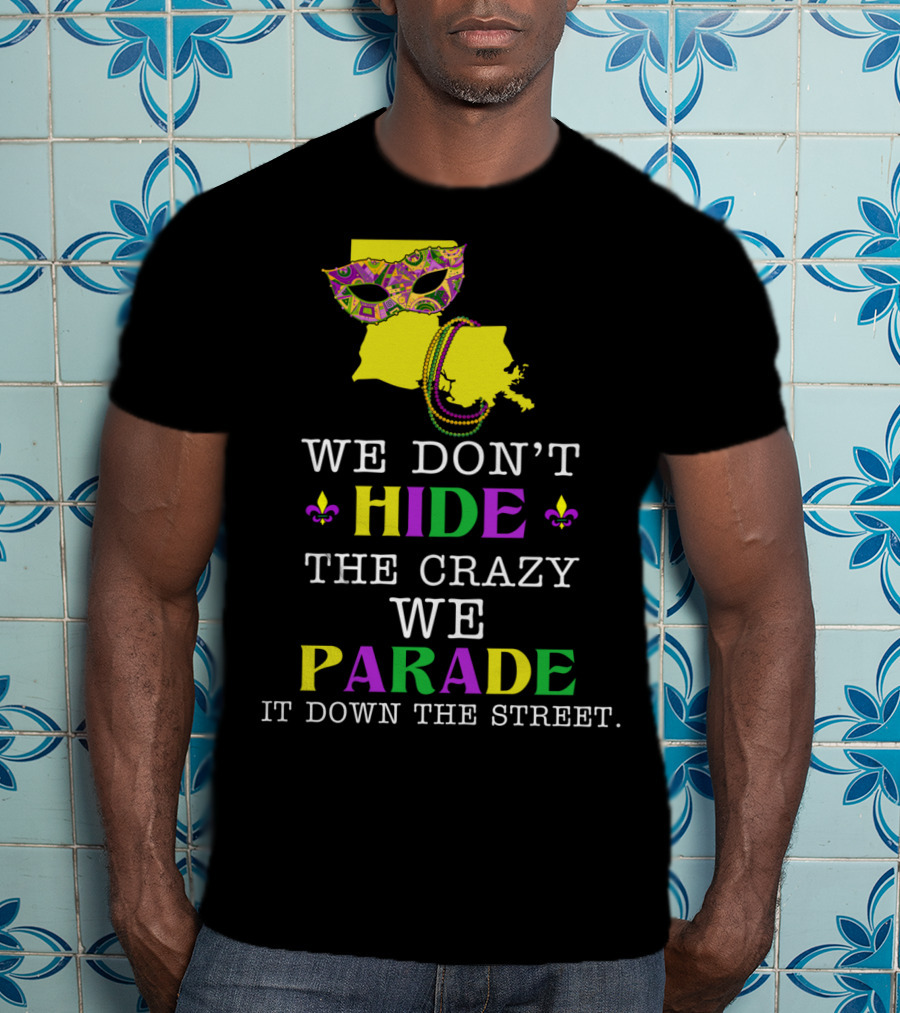 We Don't Hide The Crazy We Parade It Down The Street Funny Mask And Beads Mardi Gras Louisiana T-Shirt