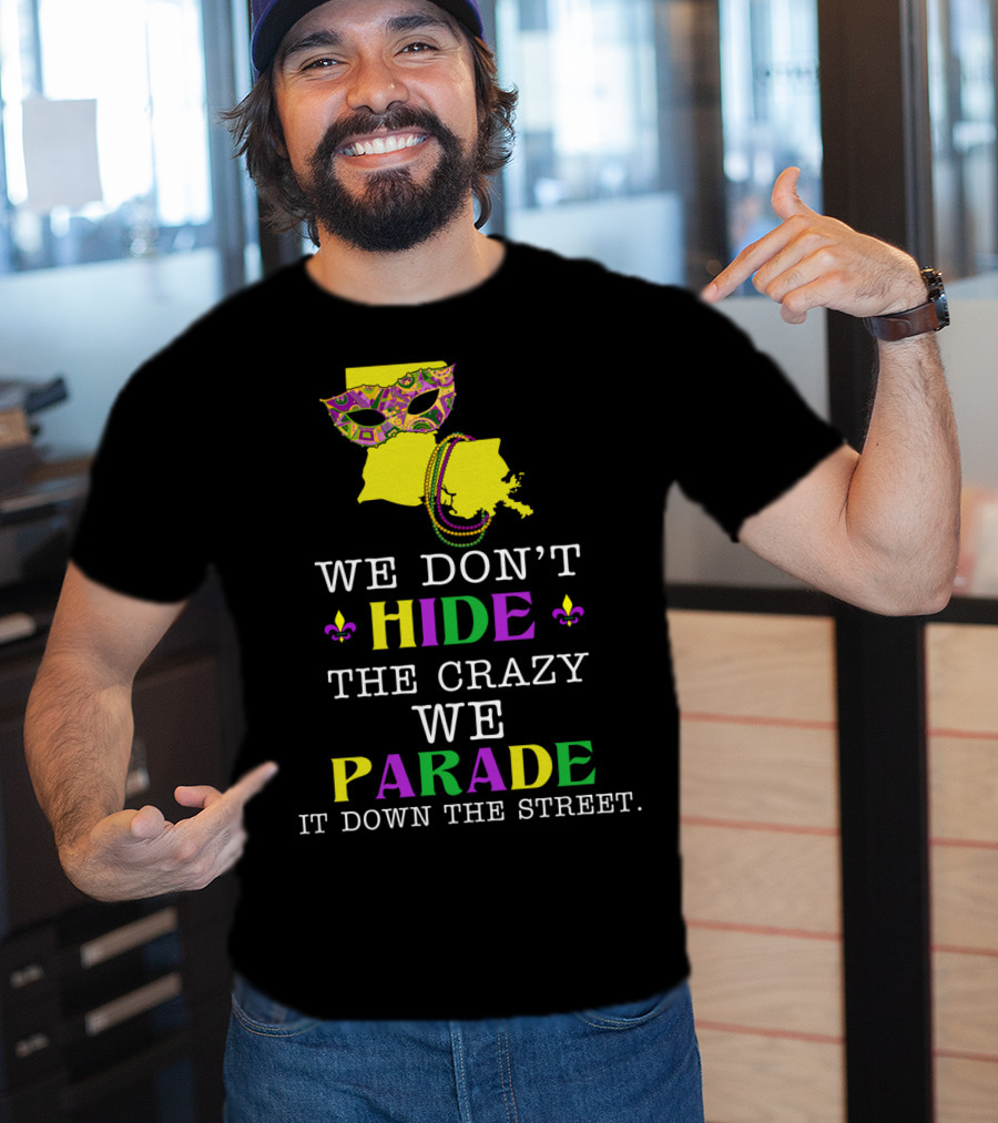 We Don't Hide The Crazy We Parade It Down The Street Funny Mask And Beads Mardi Gras Louisiana T-Shirt