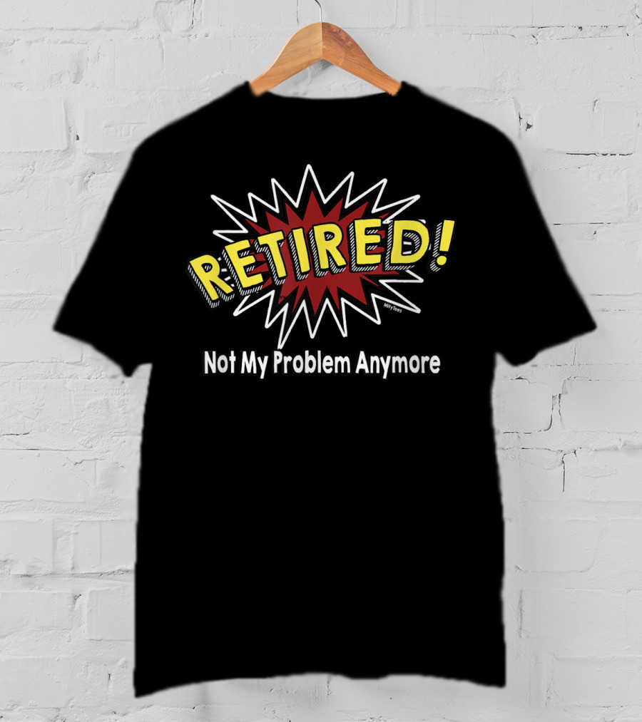 Comic Book Style Retired Not My Problem Anymore T-Shirt