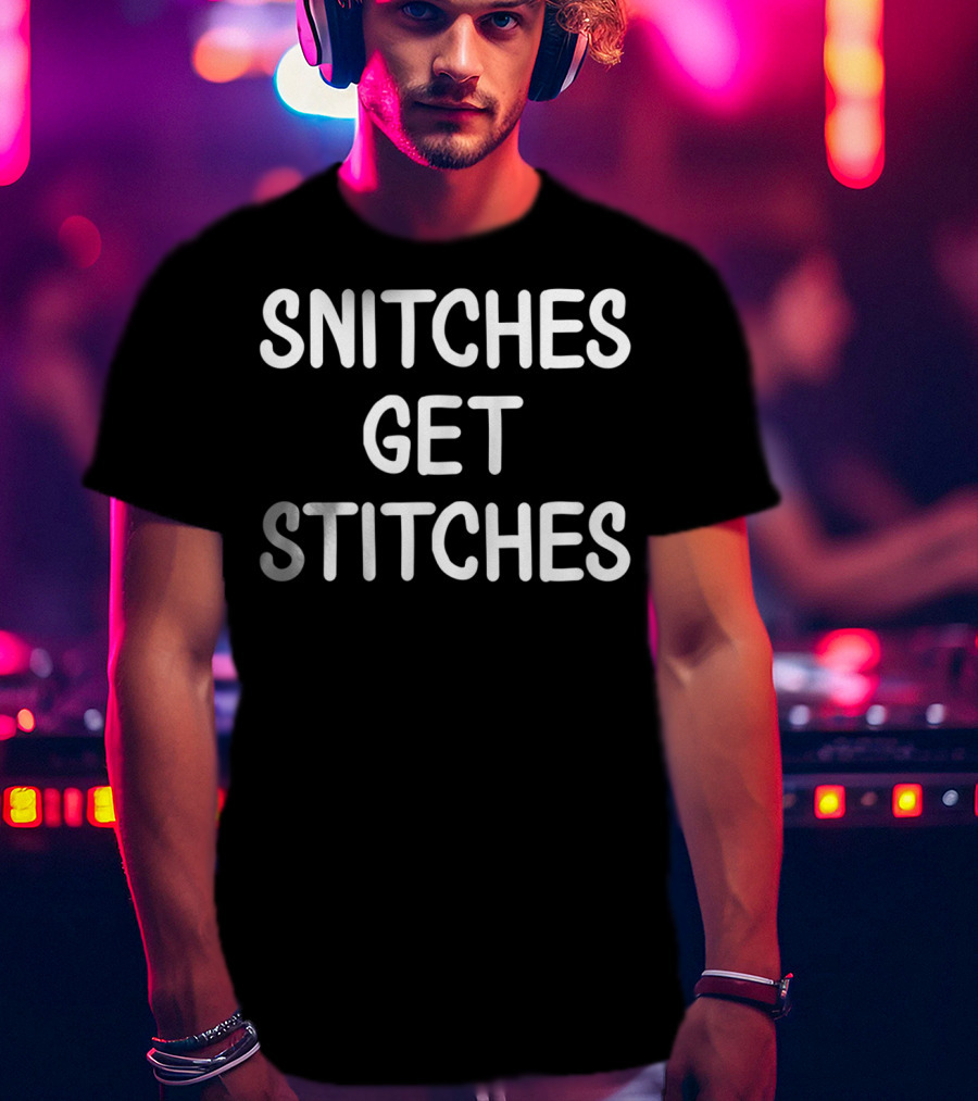 Snitches Get Stitches Joke Funny Sarcastic T-Shirt