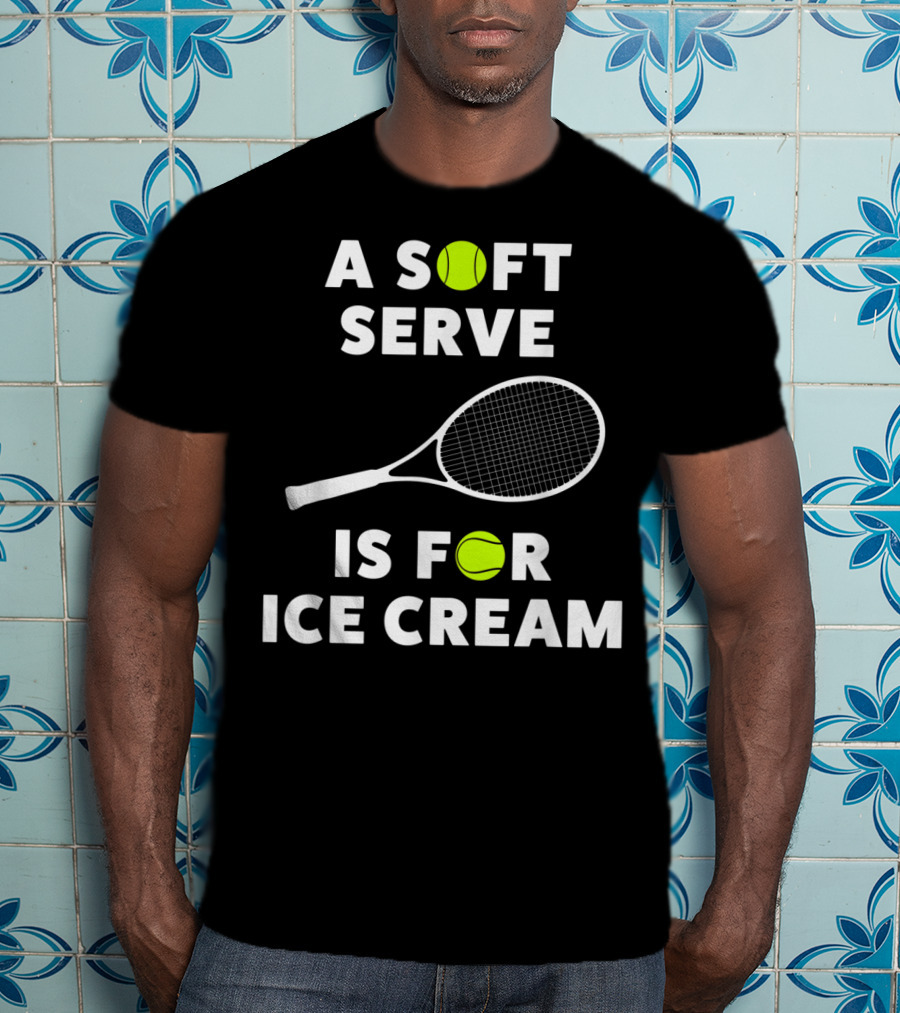 A Soft Serve Is For Ice Cream Tennis Racket And Ball T-Shirt