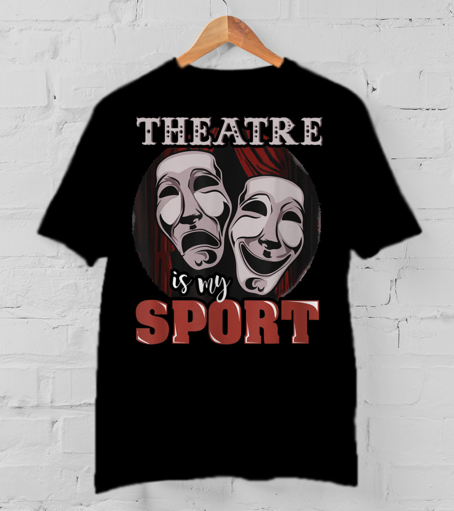 Theatre Is My Sport Funny Musical Actor T-Shirt