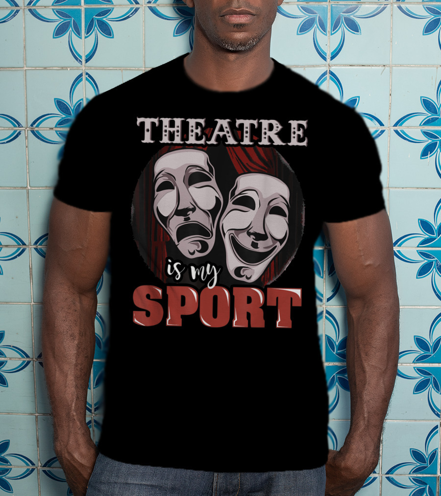 Theatre Is My Sport Funny Musical Actor T-Shirt