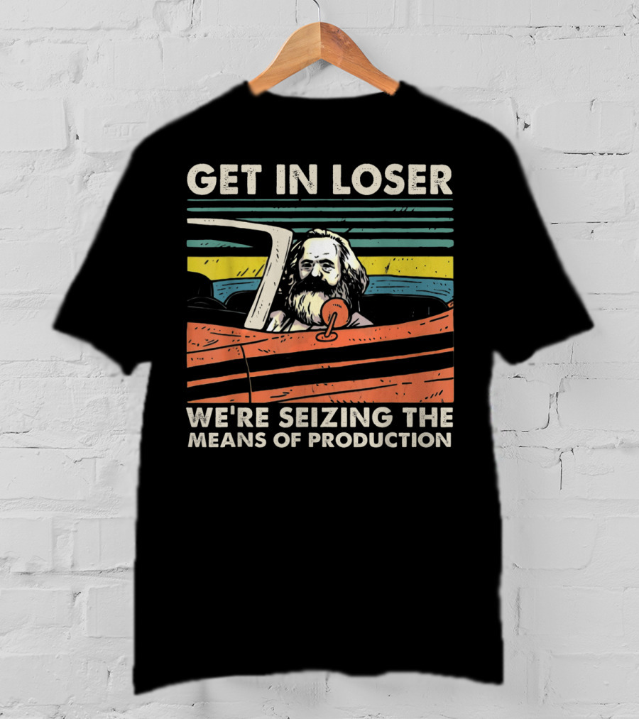 Get In Loser We're Seizing The Means Of Production Marxist Car T-Shirt