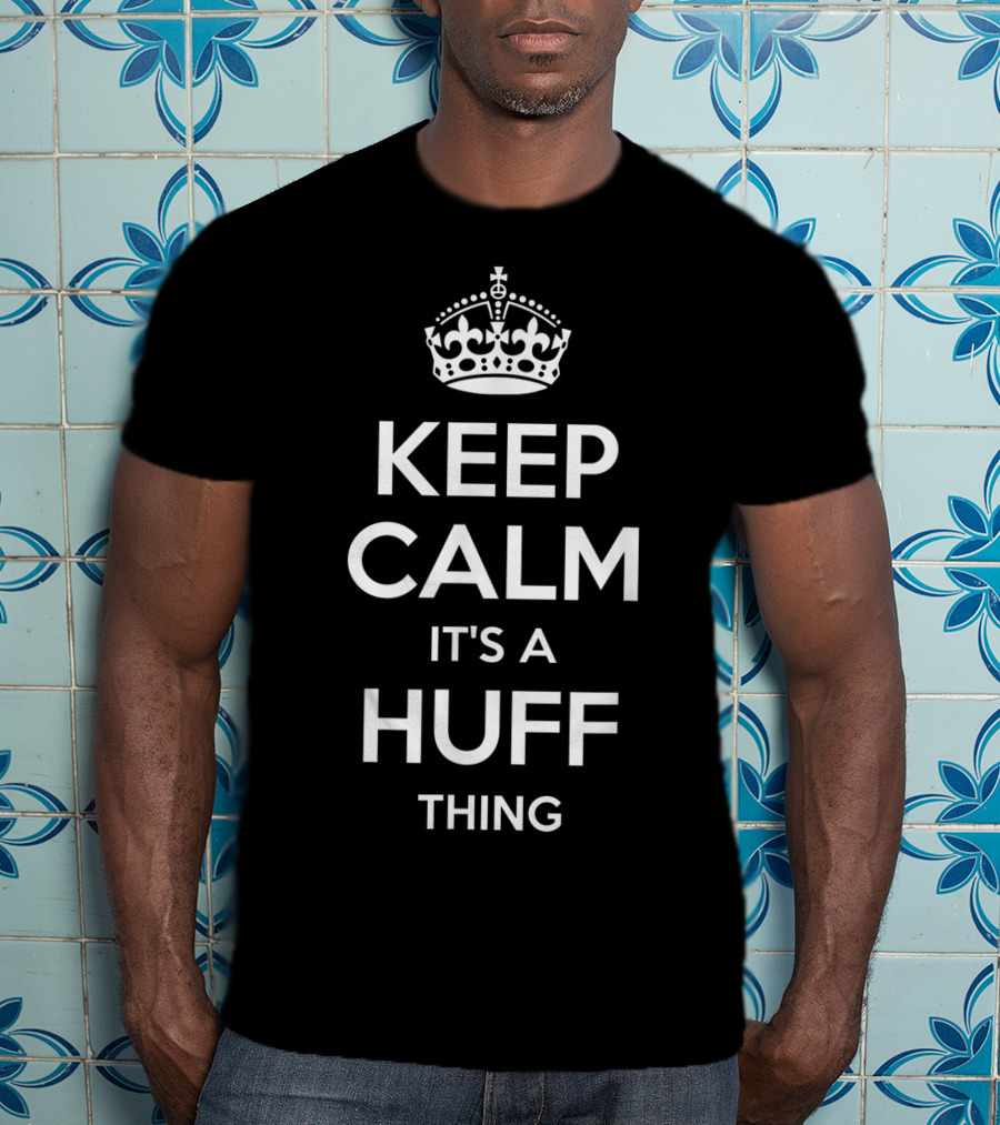Keep Calm It's A Huff Thing Surname Family Tree Birthday T-Shirt