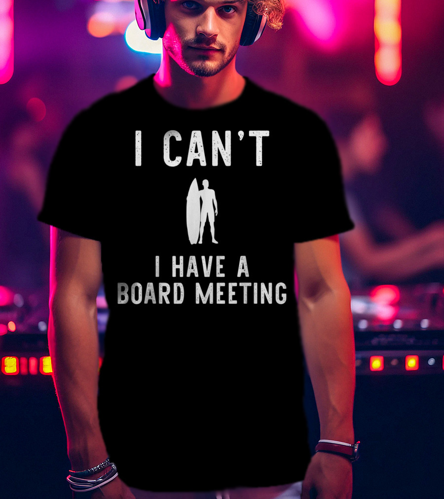I Can't I Have Board Meeting Surfing Surfer T-Shirt