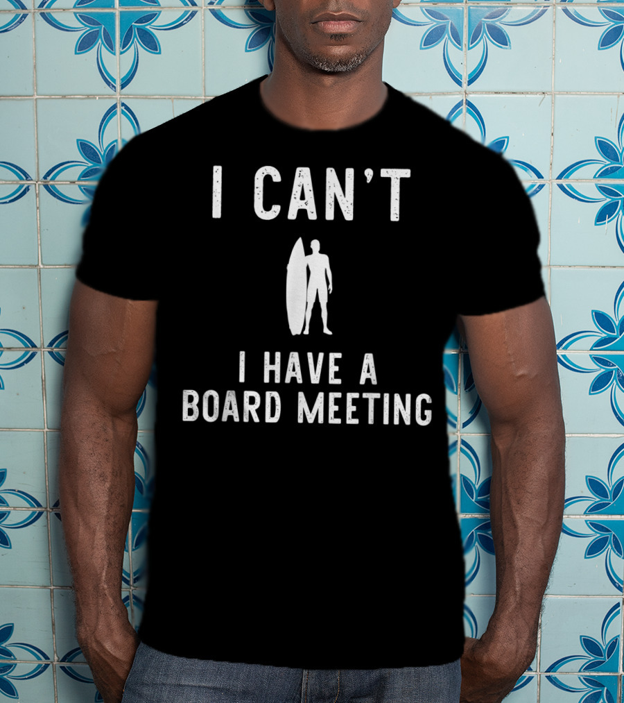 I Can't I Have Board Meeting Surfing Surfer T-Shirt