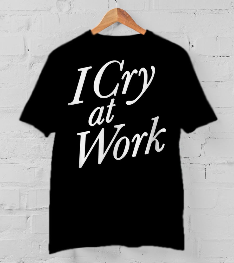 I Cry At Work Funny Sad Worker Sarcasm T-Shirt
