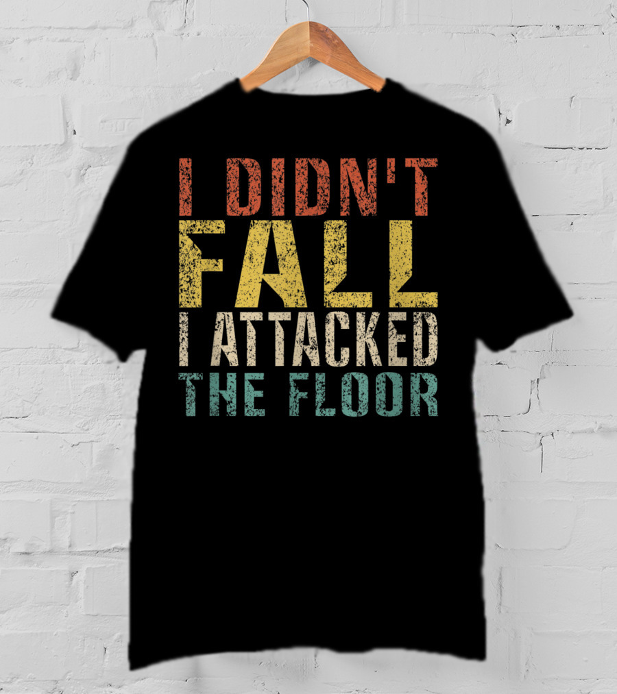 I Didn't Fall I Attacked The Floor T-Shirt