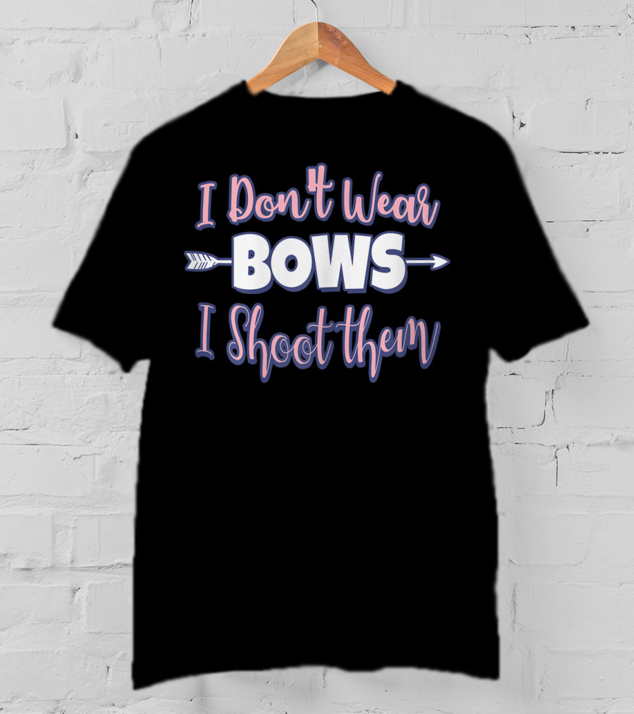 Archery Enthusiast Statement: I Don't Wear Bows I Shoot Them T-Shirt
