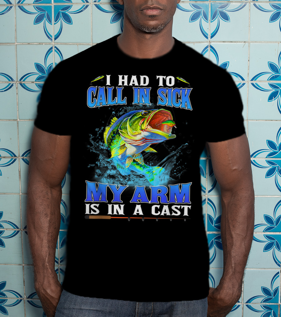 I Had To Call In Sick My Arm Is In A Cast Fishing Hook Bass Splashing Water T-Shirt