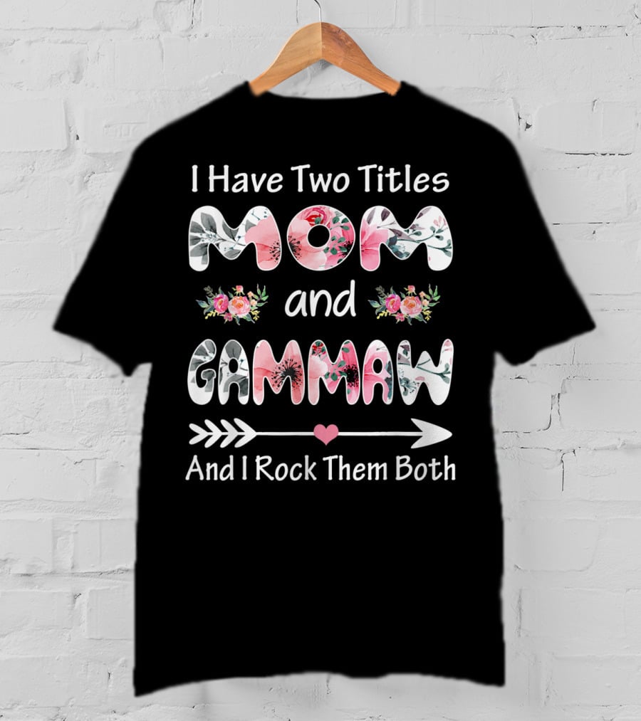 I Have Two Titles Mom And Gammaw And I Rock Them Both Floral T-Shirt