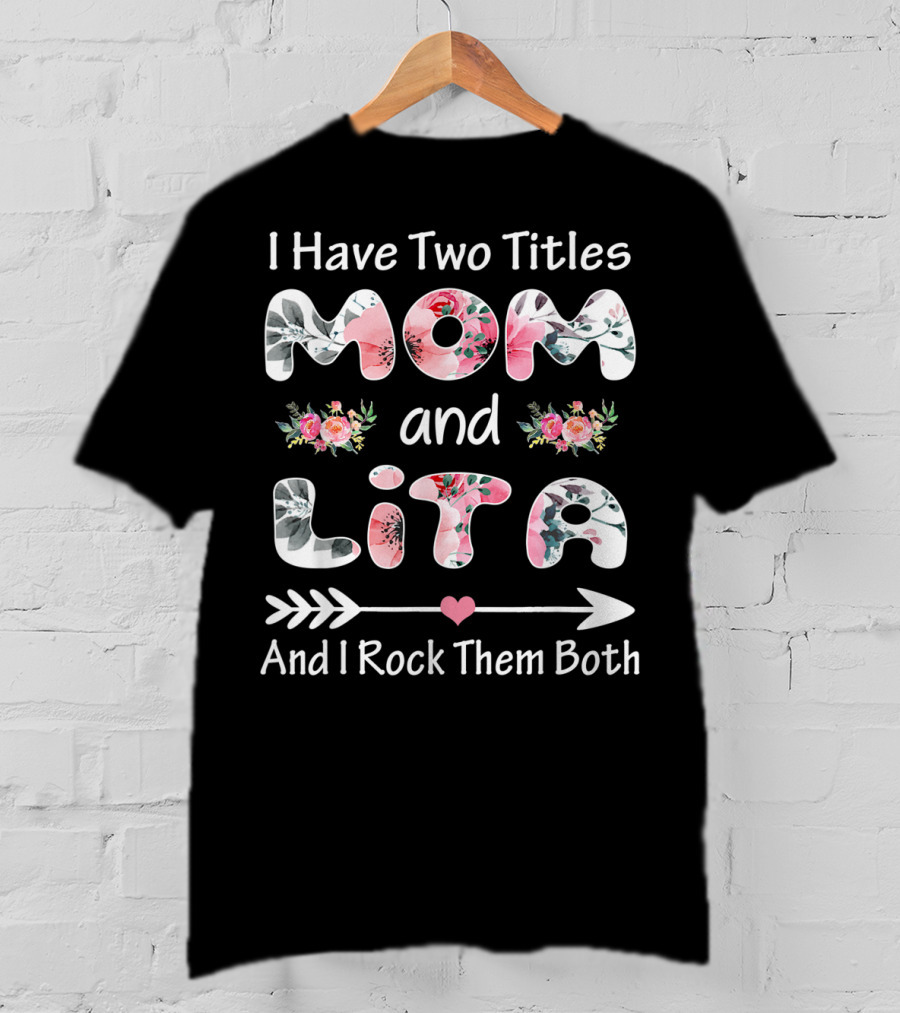 I Have Two Titles Mom And Lita Floral And I Rock Them Both T-Shirt