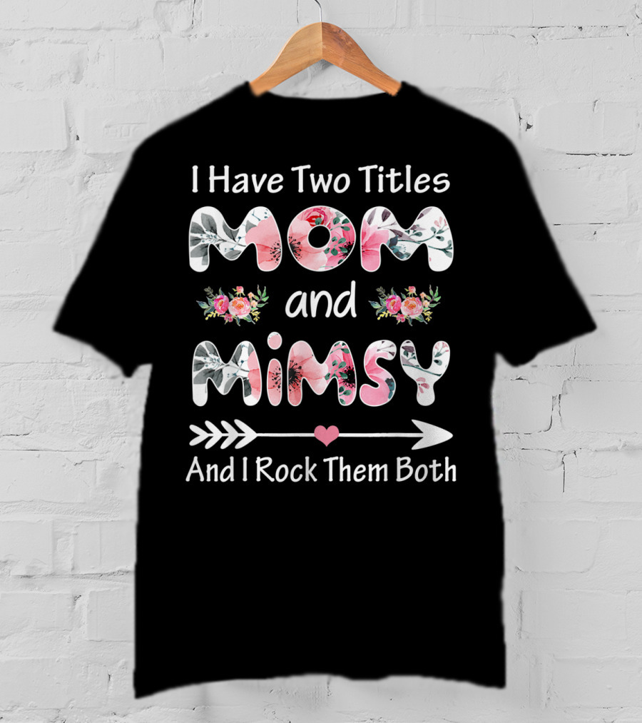 I Have Two Titles Mom And Mimsy And I Rock Them Both Floral Arrows T-Shirt