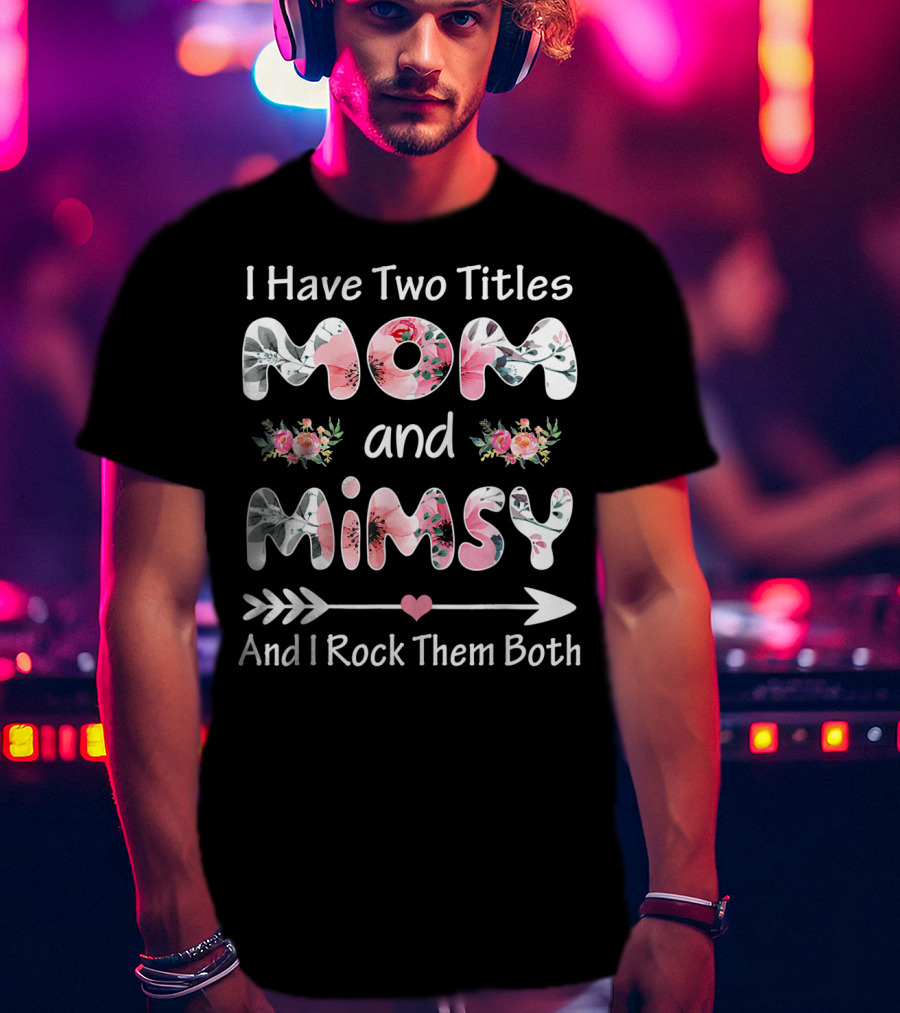 I Have Two Titles Mom And Mimsy And I Rock Them Both Floral Arrows T-Shirt