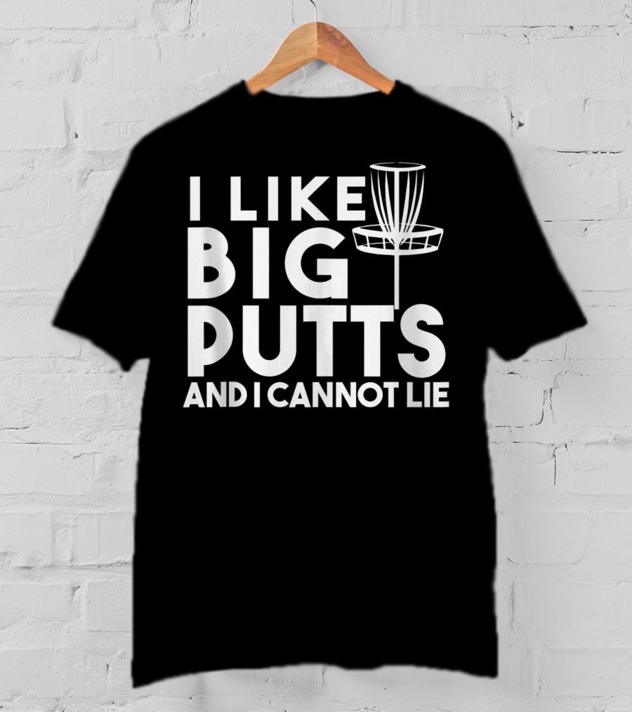 I Like Big Putts And I Cannot Lie Funny Disc Golf T-Shirt