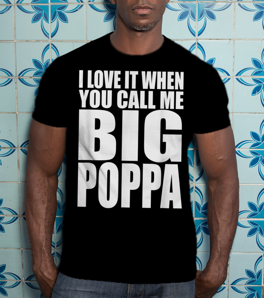 I Love It When You Call Me Big Poppa Lyrics T-Shirt