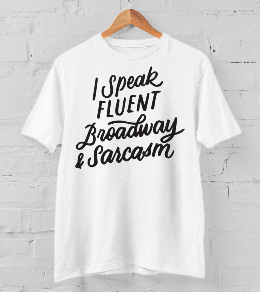 I Speak Fluent Broadway And Sarcasm Humorous Theater Fan T-Shirt