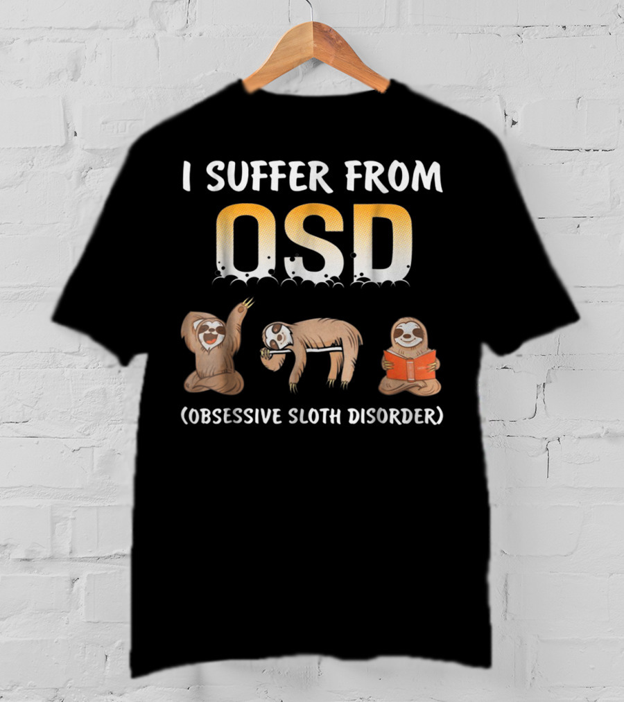 I Suffer From OSD Obsessive Sloth Disorder With Relaxing Sloth T-Shirt