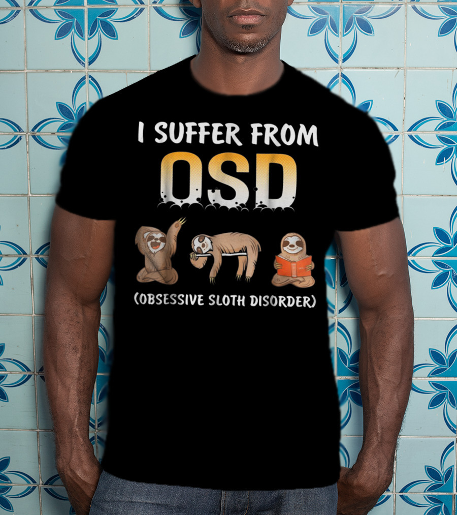 I Suffer From OSD Obsessive Sloth Disorder With Relaxing Sloth T-Shirt