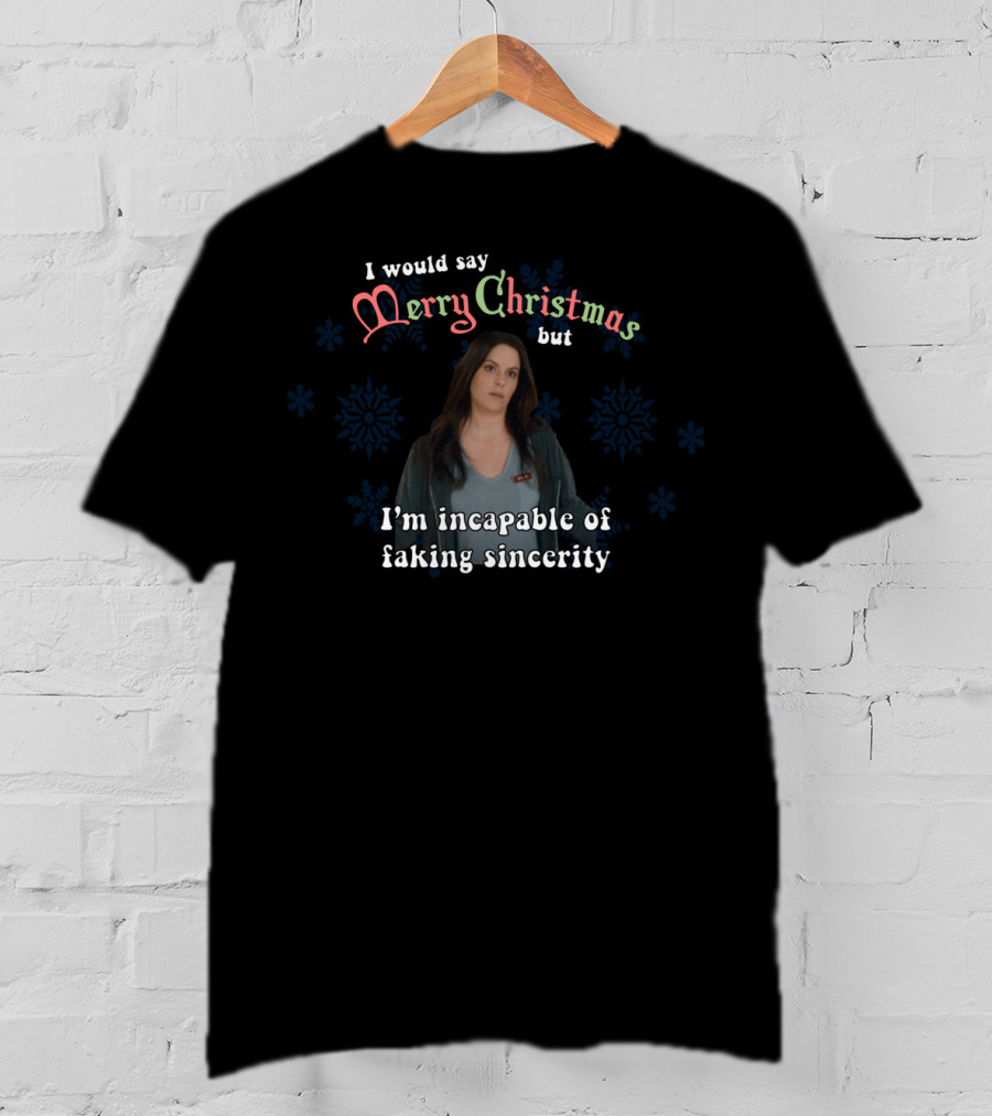 I Would Say Merry Christmas But I'm Incapable Of Faking Sincerity Stevie Budd T-Shirt