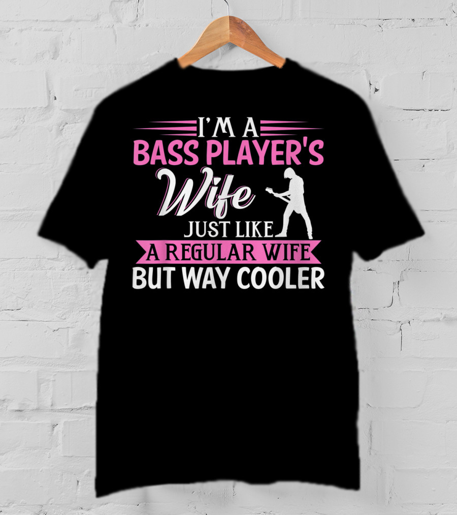 I'm A Bass Player's Wife Just Like A Regular Wife But Way Cooler T-Shirt