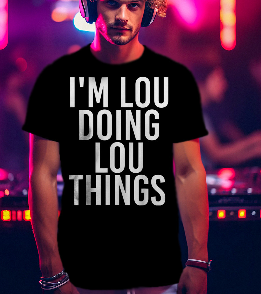 I'm Lou Doing Lou Things T-Shirt