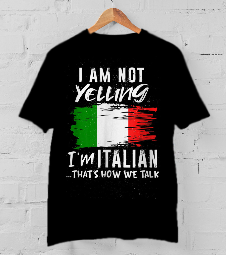 I Am Not Yelling I'm Italian That's How We Talk Italian Flag T-Shirt
