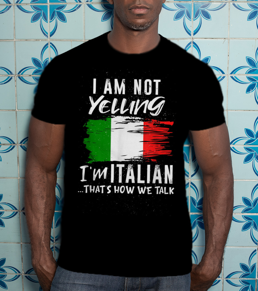 I Am Not Yelling I'm Italian That's How We Talk Italian Flag T-Shirt