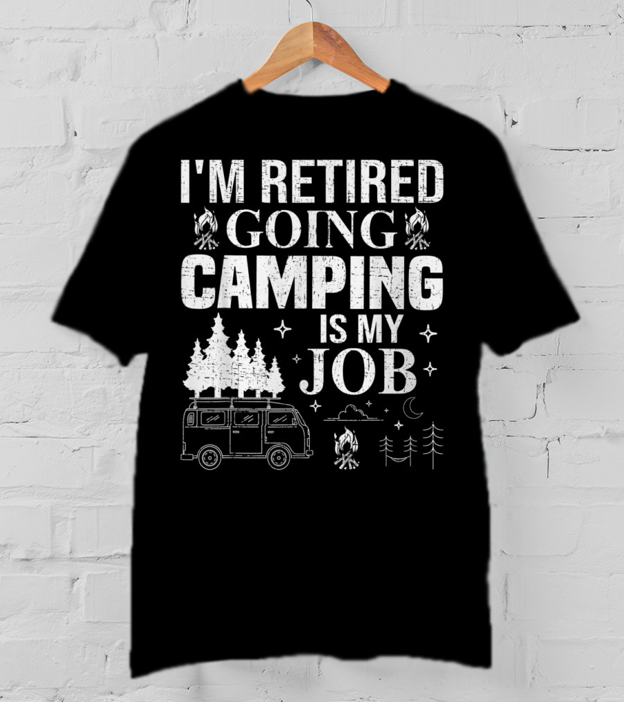 I'm Retired Going Camping Is My Job Campfire Van Trees Moon And Stars T-Shirt