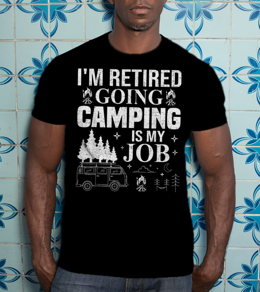 I'm Retired Going Camping Is My Job Campfire Van Trees Moon And Stars T-Shirt