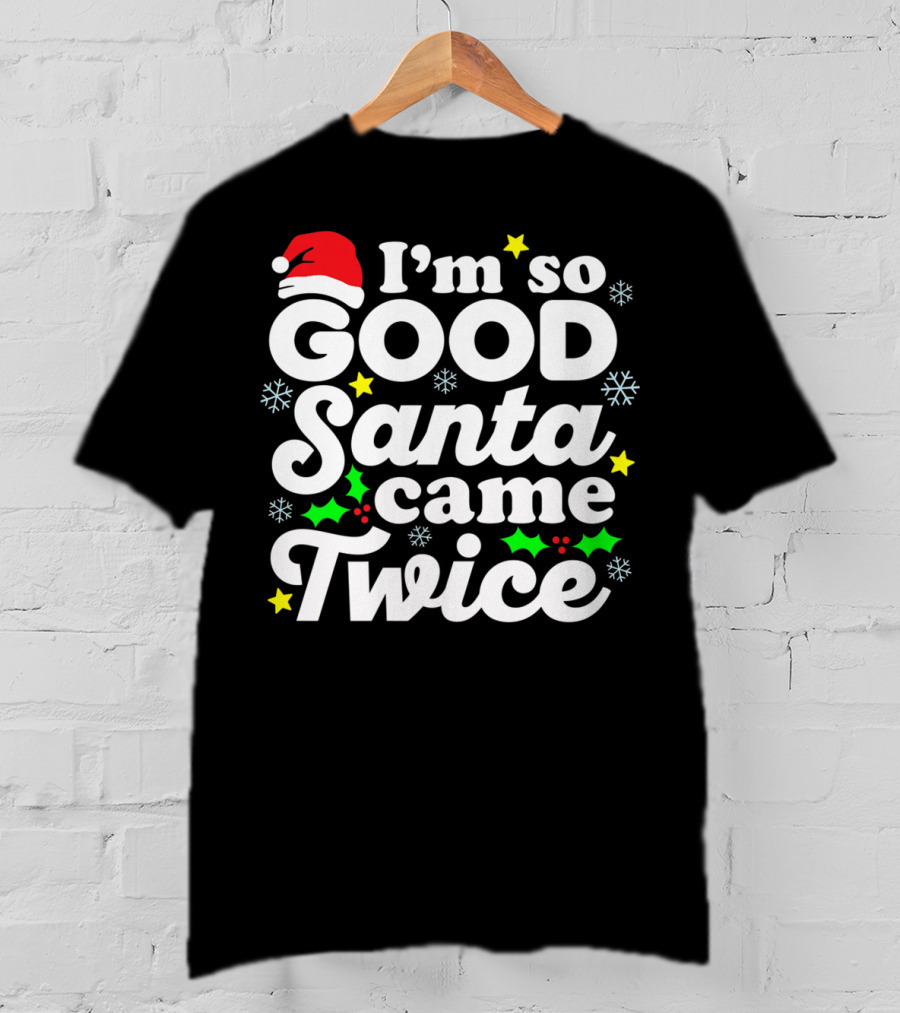 I'm So Good Santa Came Twice Holiday Humor With Santa Hat And Festive Snowflakes T-Shirt