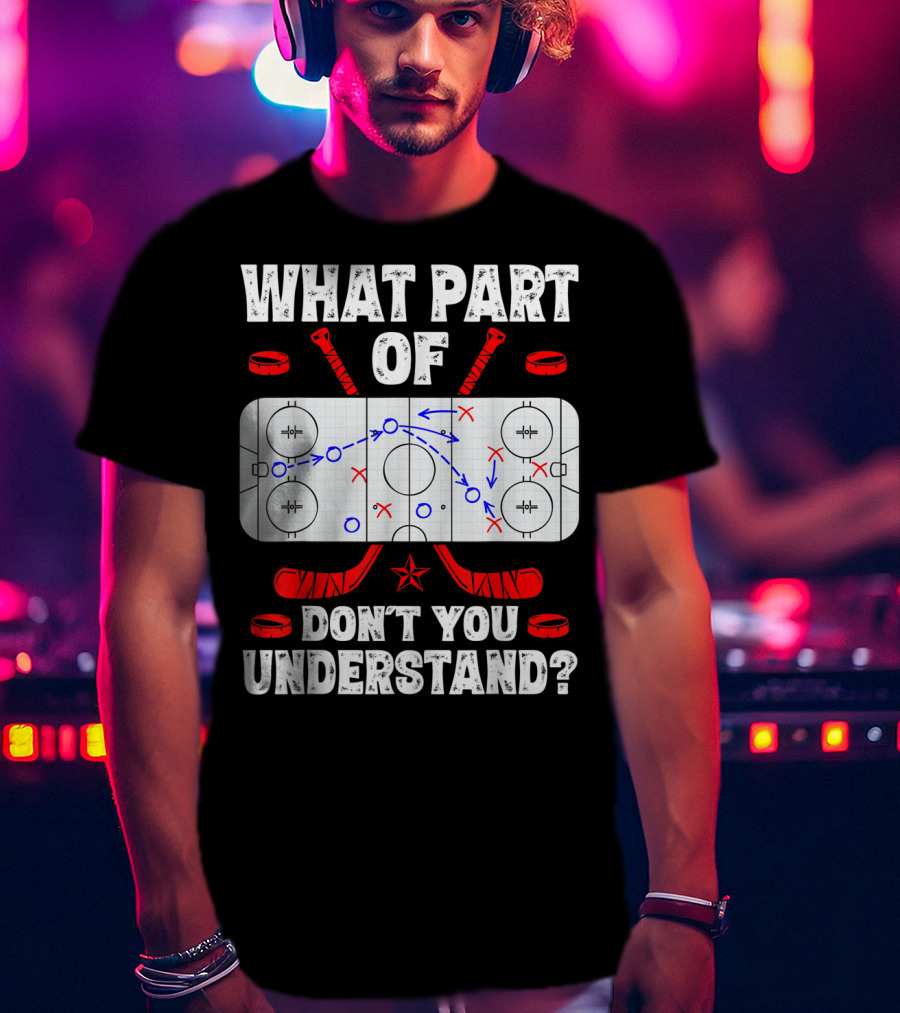 Ice Hockey Strategy Diagram What Part Of Don't You Understand T-Shirt