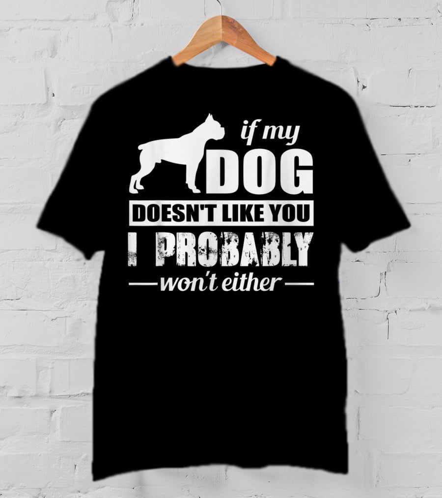 If My Dog Doesn't Like You I Probably Won't Either T-Shirt