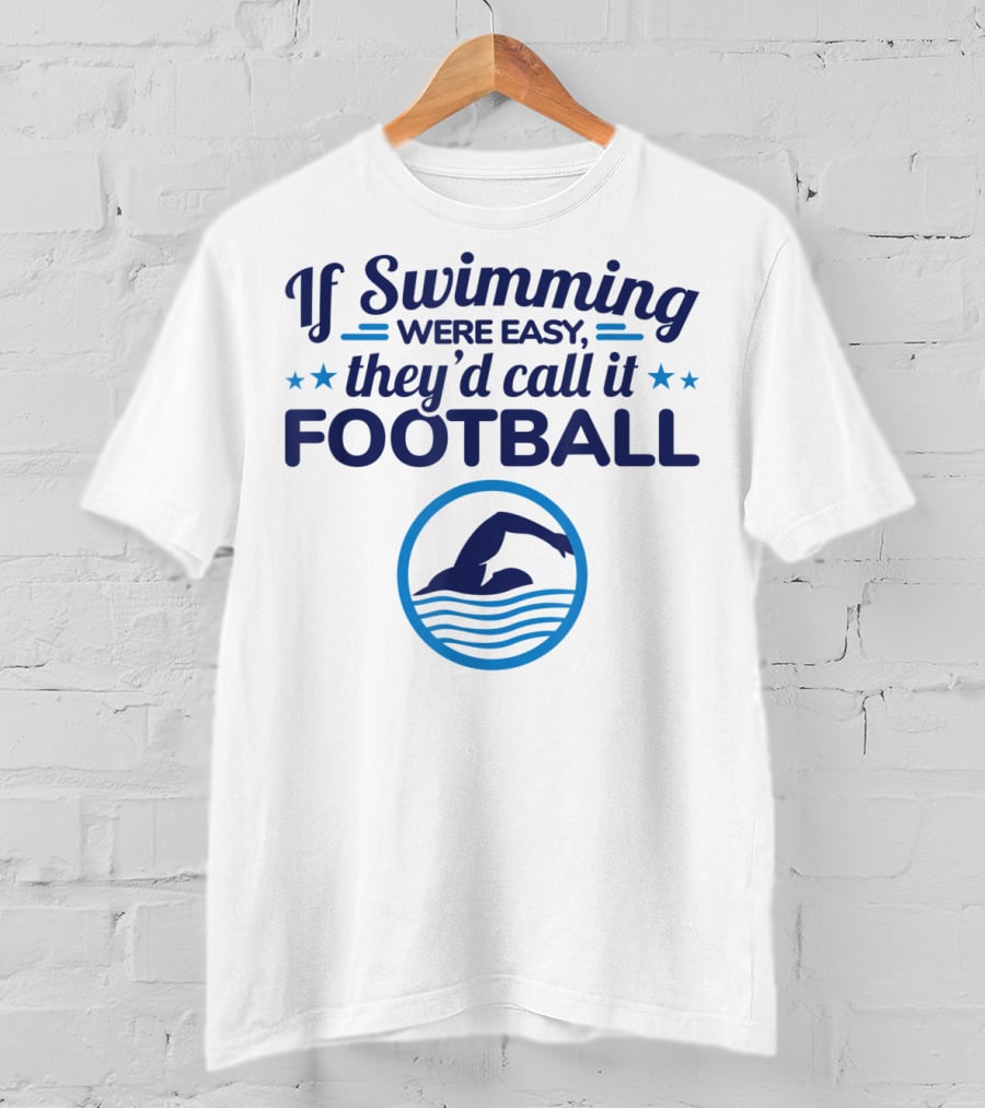 If Swimming Were Easy They'd Call It Football Swim Team T-Shirt