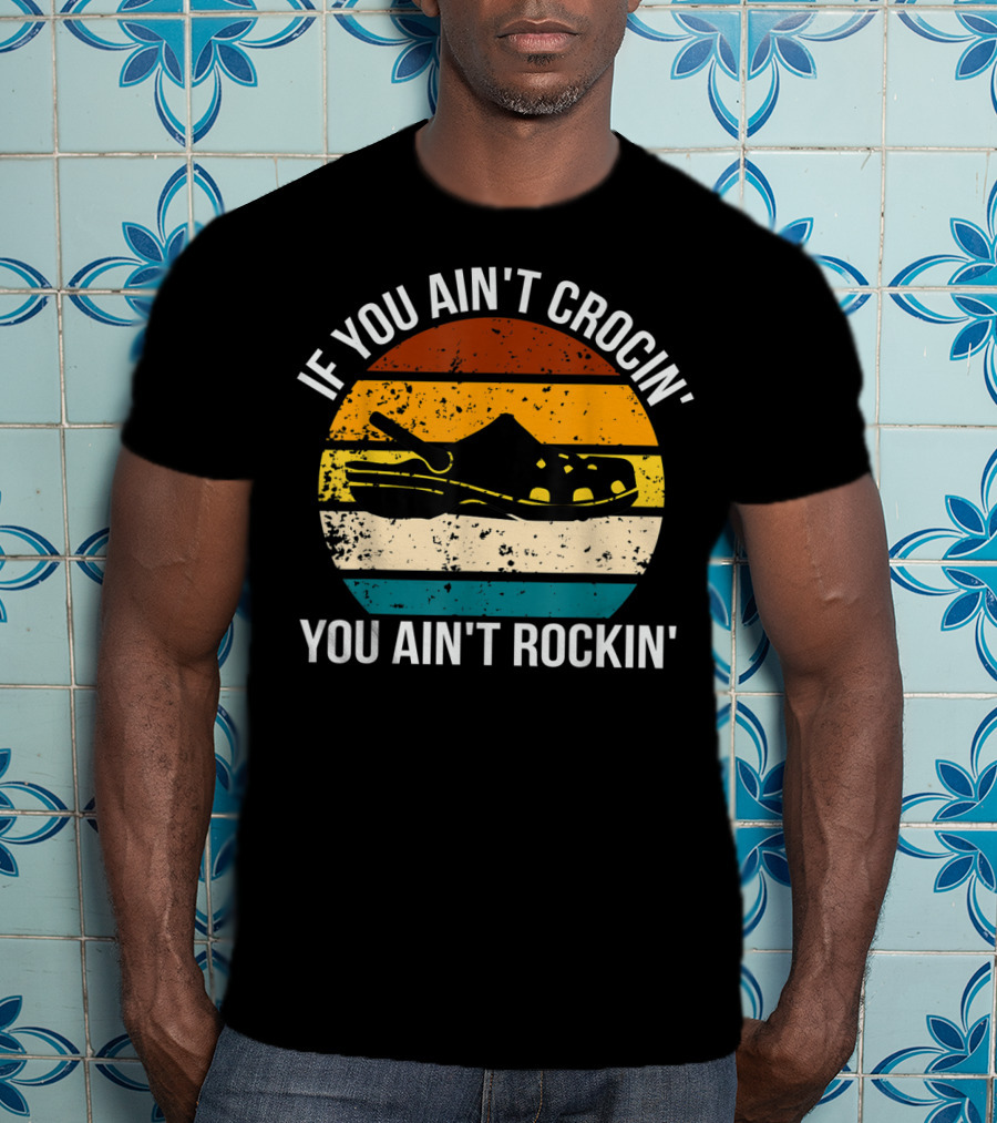 If You Ain't Crocin' You Ain't Rockin' Retro Stripes Crocs T-Shirt