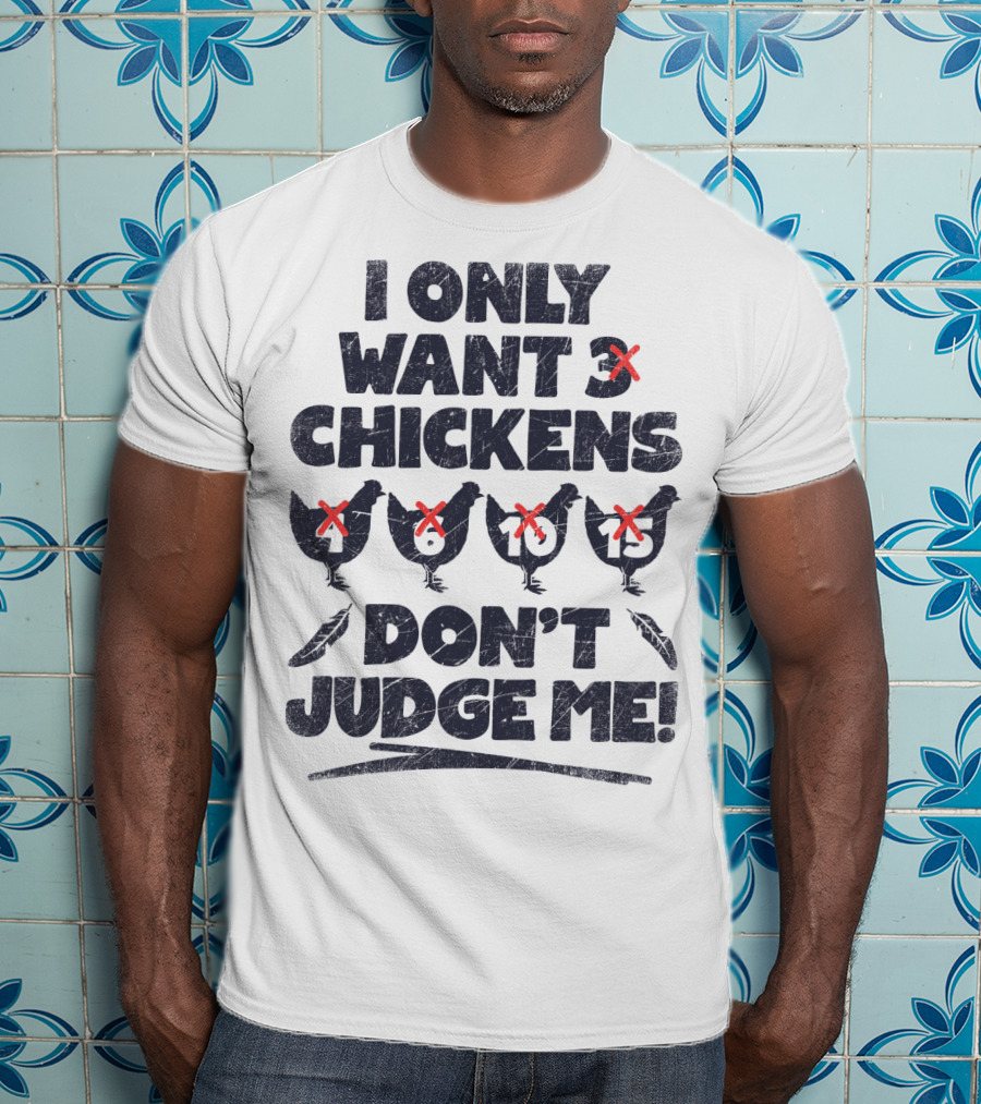 I Only Want 3 Chickens Don't Judge Me Chicken Lover T-Shirt