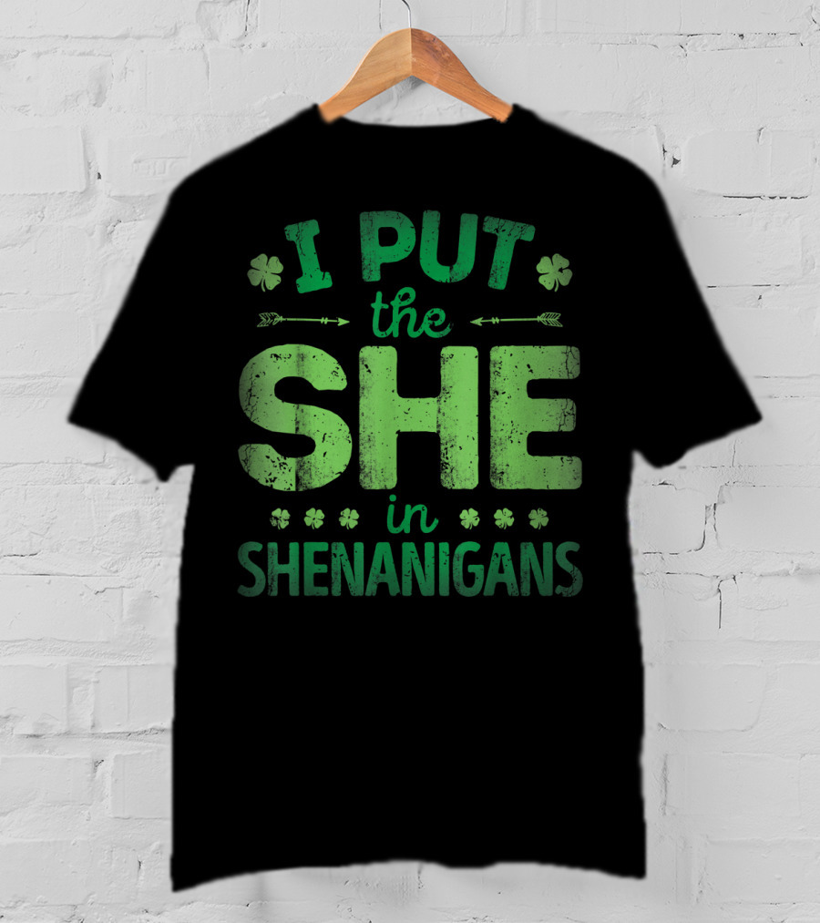 I Put The She In Shenanigans Clover Pattern Green Text T-Shirt