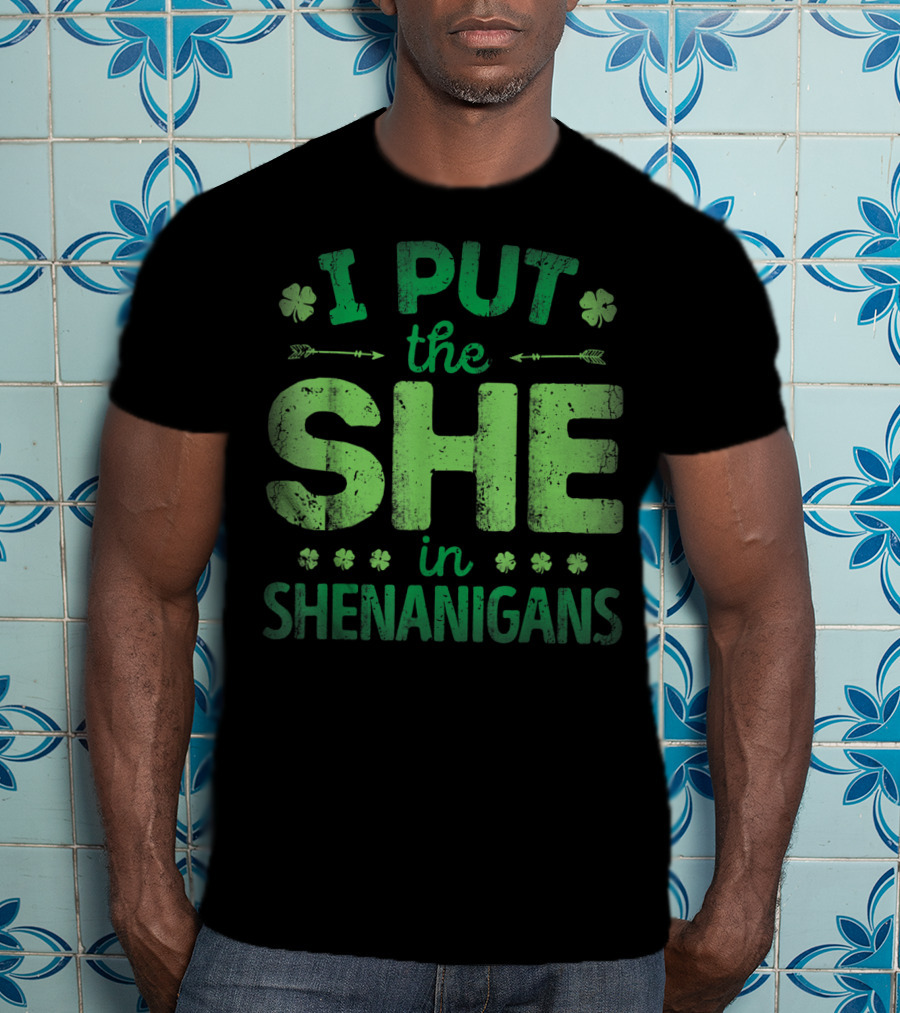 I Put The She In Shenanigans Clover Pattern Green Text T-Shirt